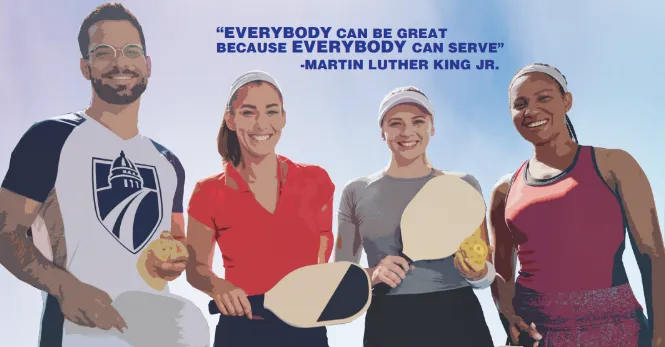 Four pickleball players holding paddles and balls with the words, "Everybody can be great because everybody can serve", a quote by Martin Luther King, Jr.